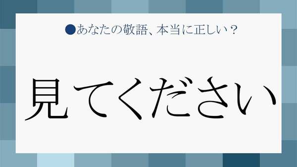 「見てください」の敬語は？正しい言い換えとビジネス例文｜ご覧ください・ご確認くださいの違い【大人の語彙力強化塾】