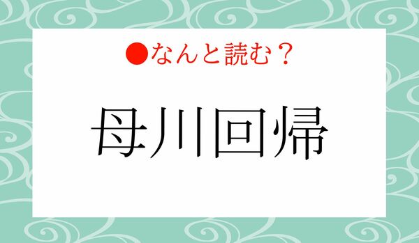 「ははがわかいき」ではありません！「母川回帰」ってなんと読む？