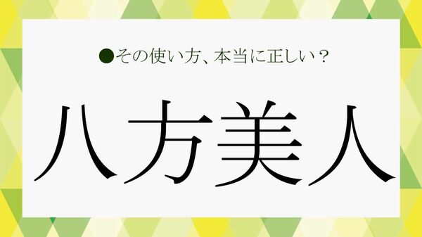 「八方美人」をほめ言葉にするには？嫌われる理由とともに解説【大人の語彙力強化塾】