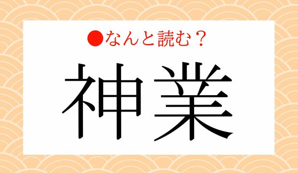 「しんぎょう」ではありません!「神業」ってなんと読む?
