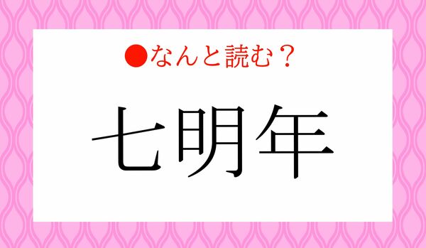 「ななめいねん」ではないですよ!「七明年」ってなんと読む?