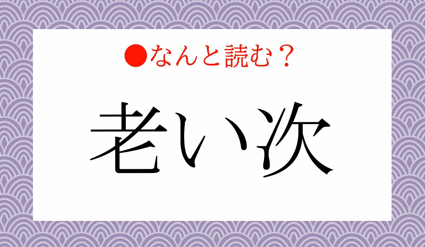 日本語クイズ　出題画像　難読漢字　「老い次」なんと読む？