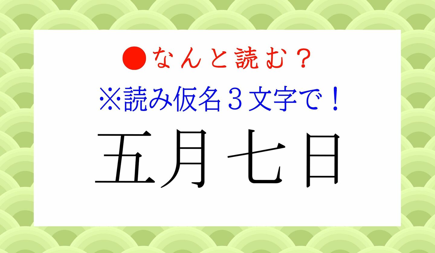 日本語クイズ　出題画像　難読漢字　「五月七日」なんと読む？　※かな３文字で！