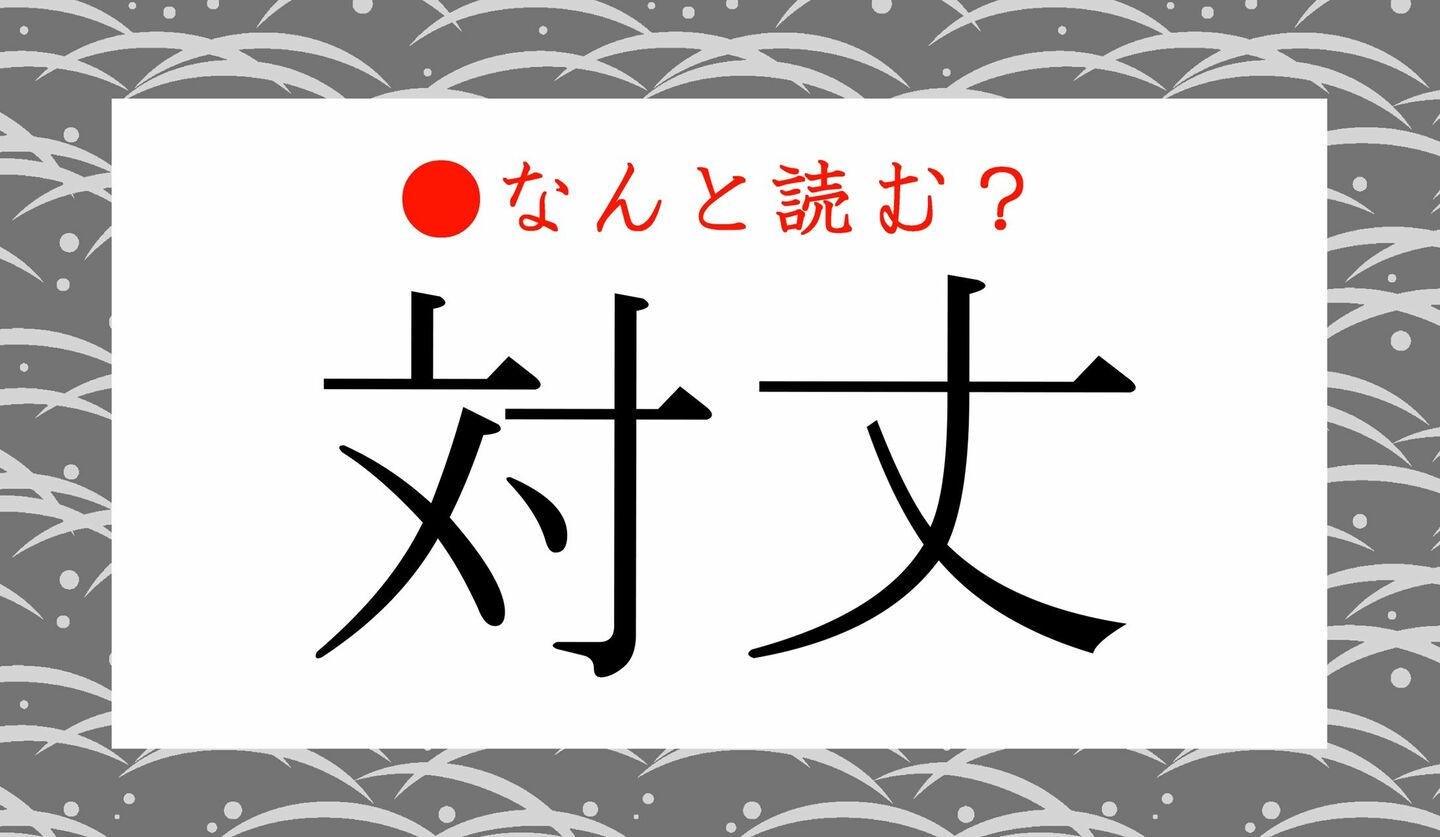 日本語クイズ　出題画像　難読漢字　「対丈」なんと読む？