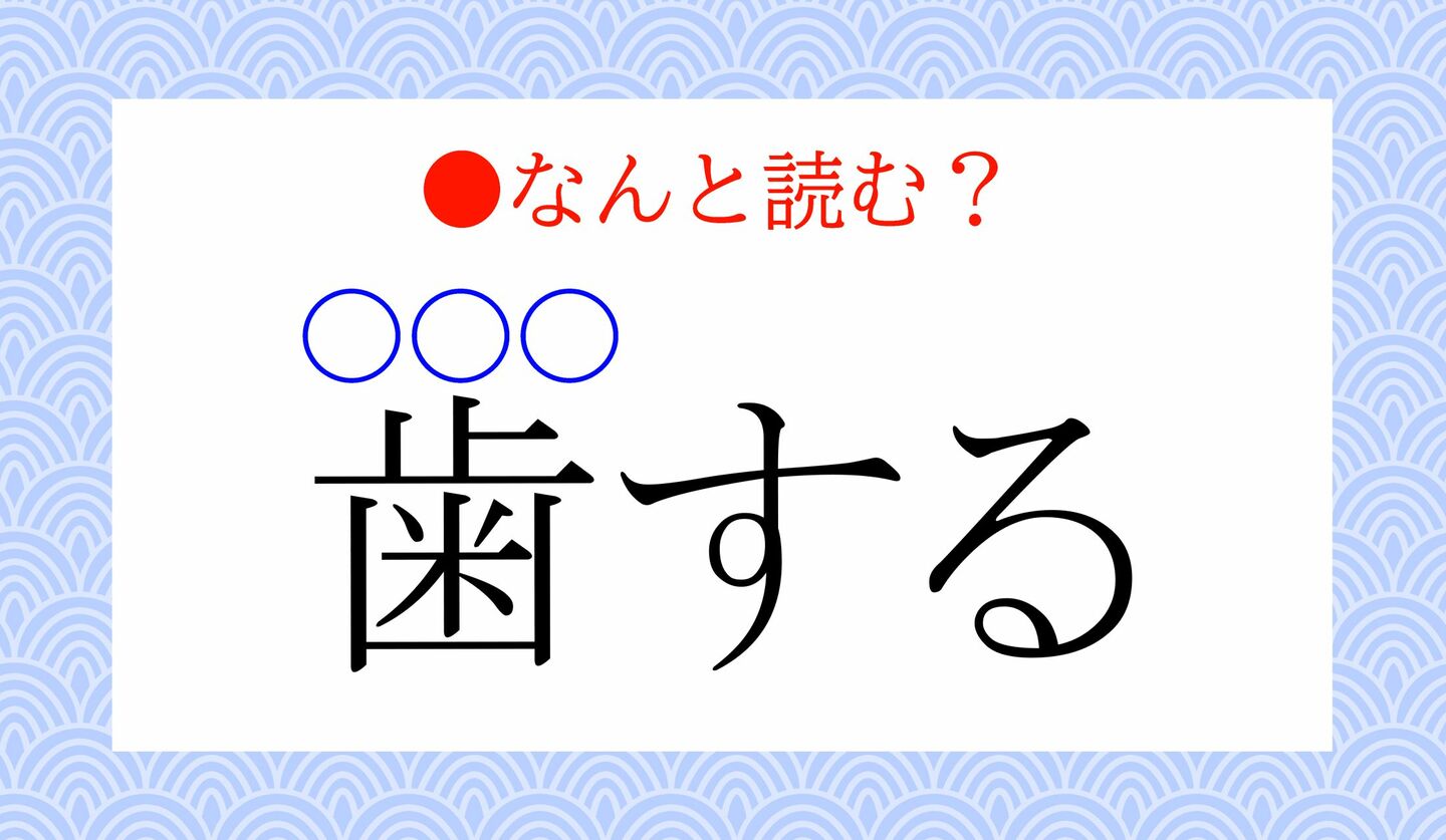 日本語クイズ 出題画像 難読漢字 「歯(○○○)する」なんと読む?