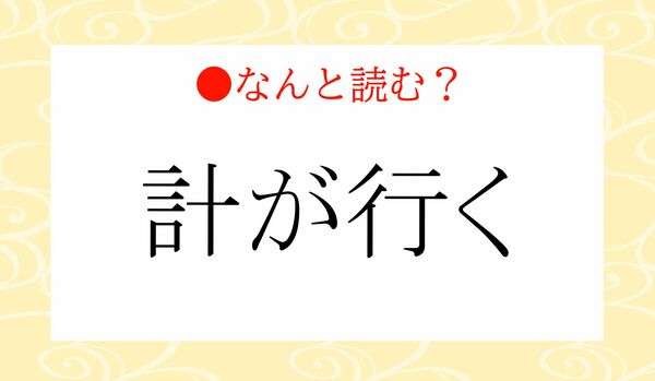 「けいがいく」ではありません！「計が行く」の「計」…なんと読む？
