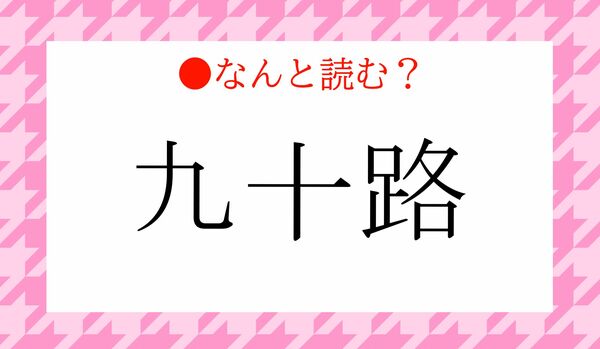 「きゅうじゅうろ」ではありません！「九十路」…なんと読む？