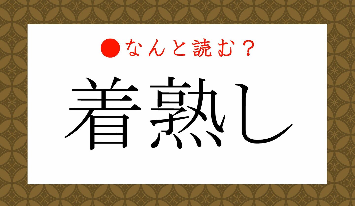 日本語クイズ　出題画像　難読漢字　「着熟し」なんと読む？