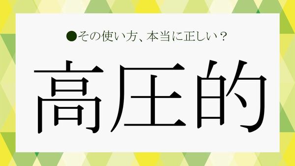 「高圧的な態度」の「高圧的」とは？特徴と「威圧的」との違い、言い換え表現など【大人の語彙力強化塾】