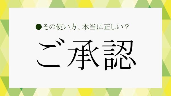 「ご承認」とは? 意味・正しい使い方・敬語表現を例文付きで解説【大人の語彙力強化塾】