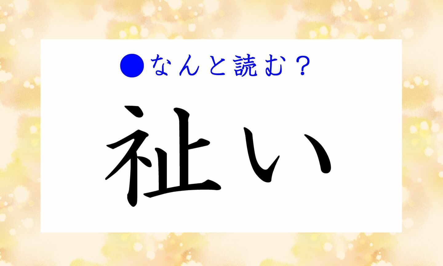 日本語クイズ　出題画像　難読漢字　「祉い」なんと読む？