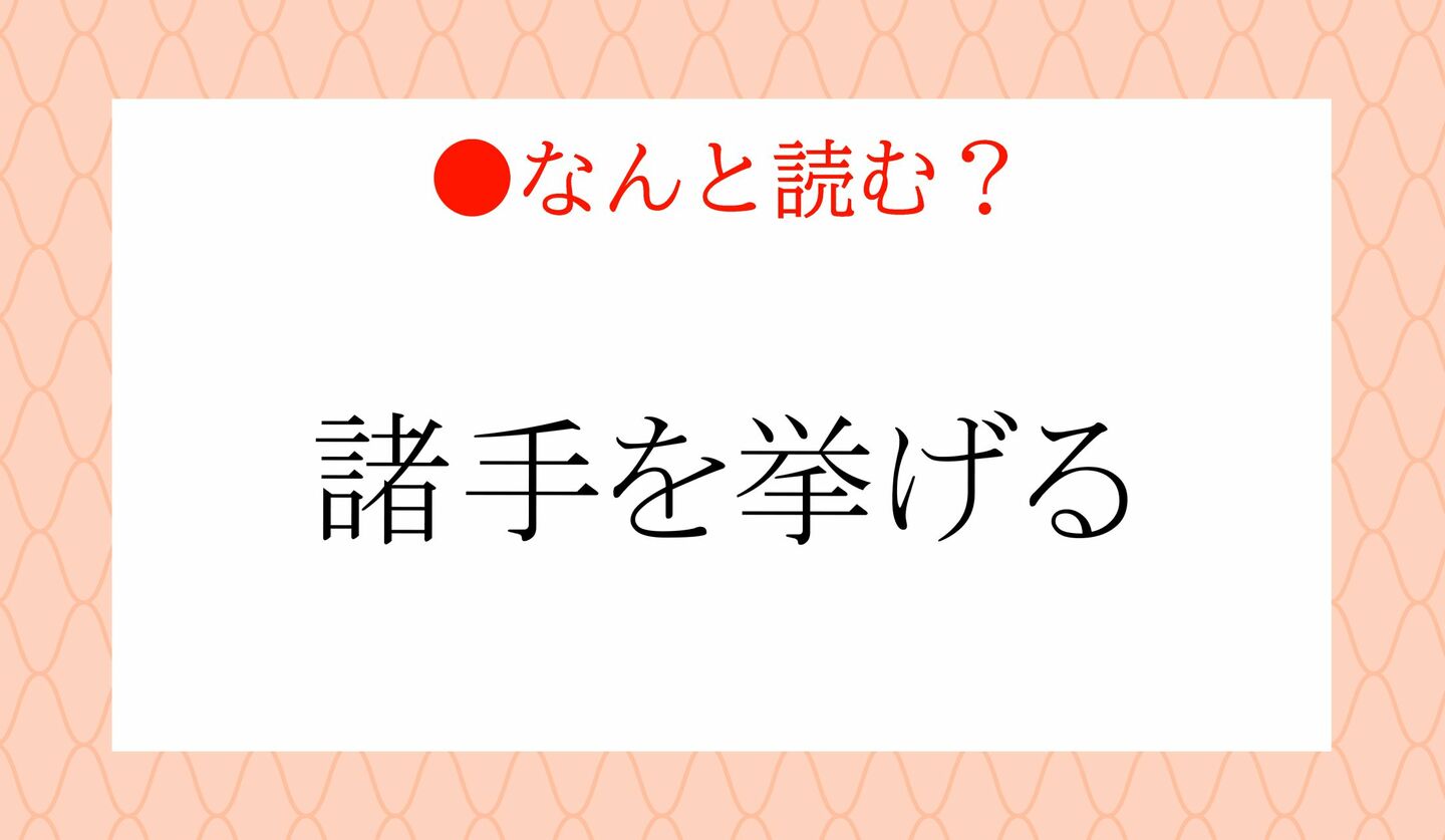 日本語クイズ　出題画像　難読漢字　「諸手を挙げる」なんと読む？