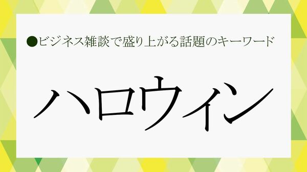 仮装だけじゃない、感性を磨く東京ハロウィンの楽しみ方【大人の語彙力強化塾】