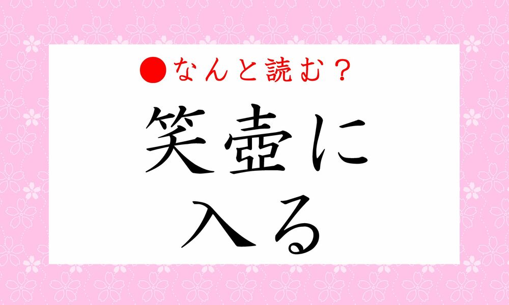 笑壺に入る ってなんと読む わらいつぼにはいる ではないですよ Precious Jp プレシャス