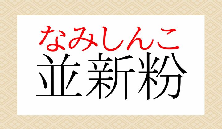 ポピュラーな「上新粉(じょうしんこ)」は「上(ジョウ)」を音読みしますが、こちらは「並(なみ)」を訓読みします。