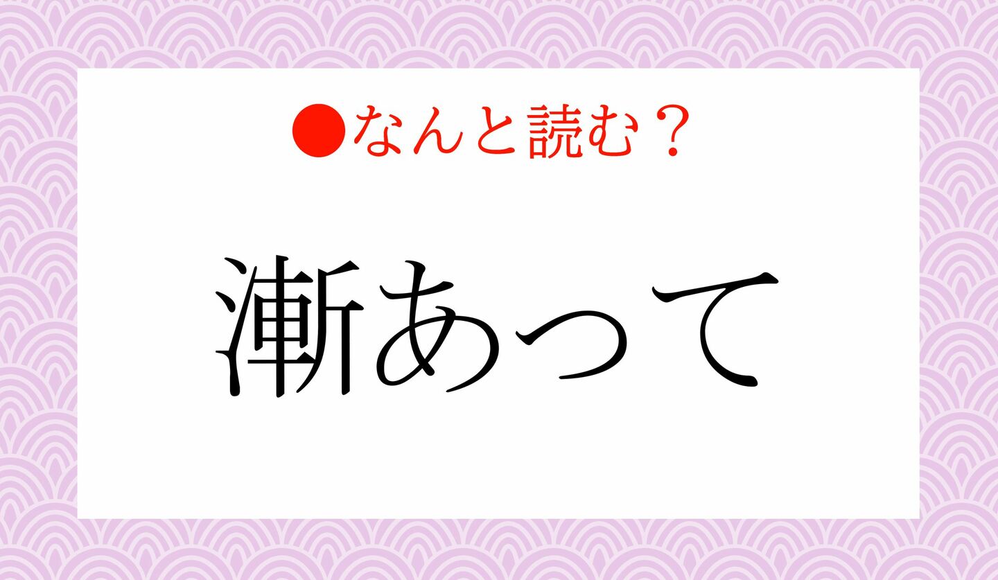 日本語クイズ 出題画像 難読漢字 「漸あって」なんと読む?